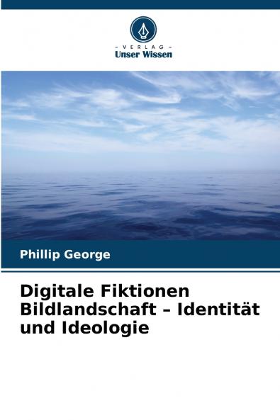 Digitale Fiktionen Bildlandschaft - Identität und Ideologie