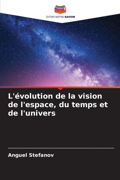 L'évolution de la vision de l'espace du temps et de l'univers