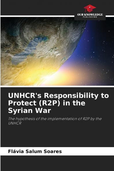 UNHCR's Responsibility to Protect (R2P) in the Syrian War