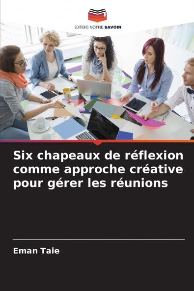 Six chapeaux de réflexion comme approche créative pour gérer les réunions
