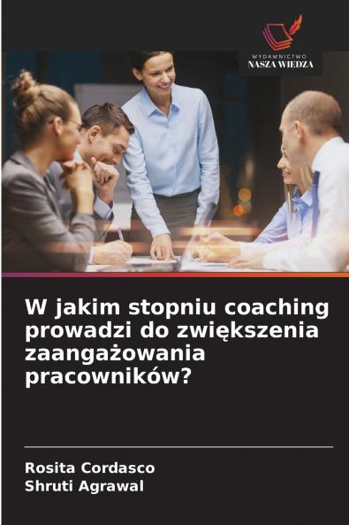 W jakim stopniu coaching prowadzi do zwiększenia zaangażowania pracowników?