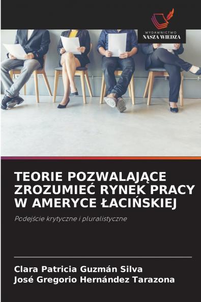 TEORIE POZWALAJĄCE ZROZUMIEĆ RYNEK PRACY W AMERYCE ŁACIŃSKIEJ