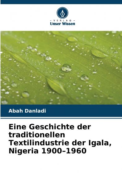Eine Geschichte der traditionellen Textilindustrie der Igala Nigeria 1900-1960