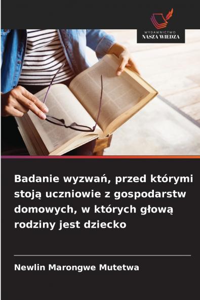 Badanie wyzwań przed którymi stoją uczniowie z gospodarstw domowych w których głową rodziny jest dziecko