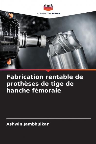Fabrication rentable de prothèses de tige de hanche fémorale