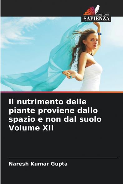 Il nutrimento delle piante proviene dallo spazio e non dal suolo Volume XII