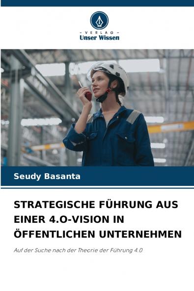 STRATEGISCHE FÜHRUNG AUS EINER 4.O-VISION IN ÖFFENTLICHEN UNTERNEHMEN