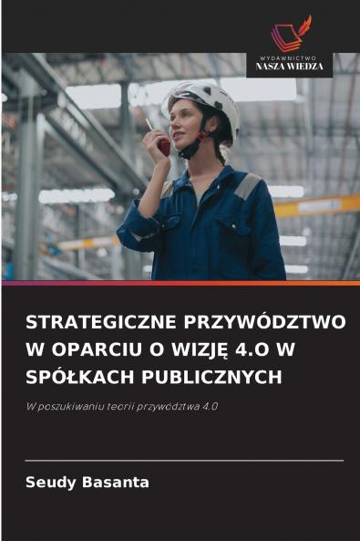 STRATEGICZNE PRZYWÓDZTWO W OPARCIU O WIZJĘ 4.O W SPÓŁKACH PUBLICZNYCH