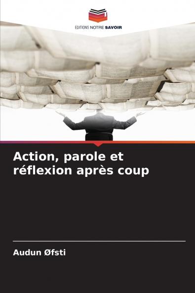 Action parole et réflexion après coup