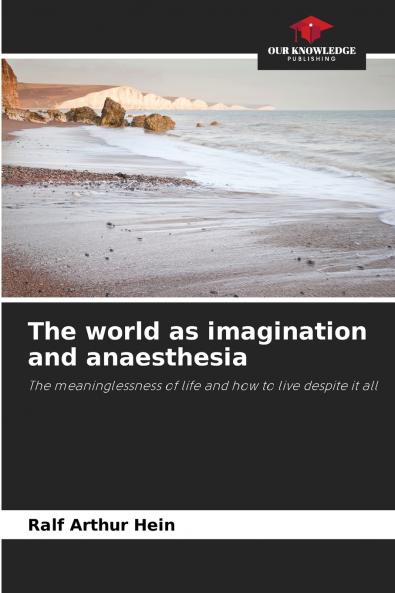 The world as imagination and anaesthesia