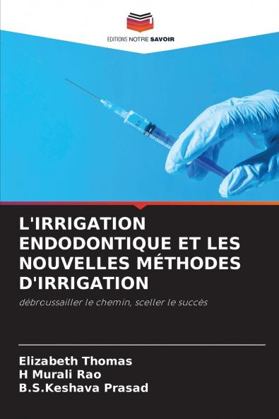 L'IRRIGATION ENDODONTIQUE ET LES NOUVELLES MÉTHODES D'IRRIGATION