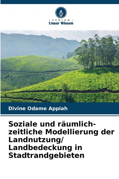 Soziale und räumlich-zeitliche Modellierung der Landnutzung/ Landbedeckung in Stadtrandgebieten