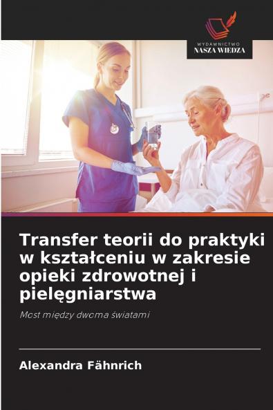 Transfer teorii do praktyki w kształceniu w zakresie opieki zdrowotnej i pielęgniarstwa