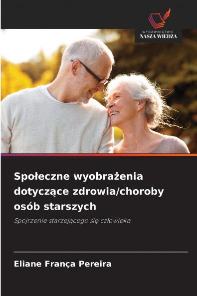 Społeczne wyobrażenia dotyczące zdrowia/choroby osób starszych