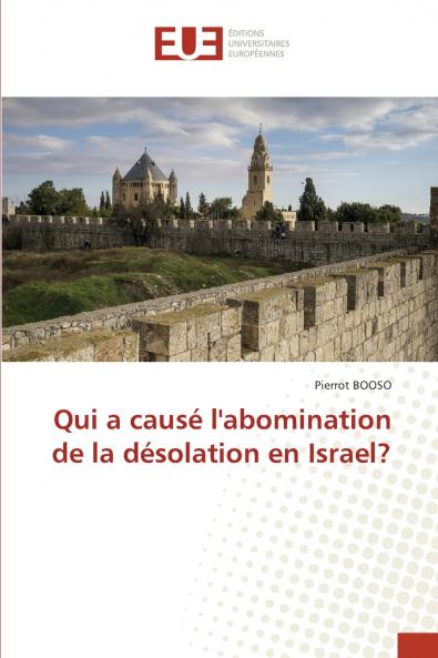 Qui a causé l'abomination de la désolation en Israel?