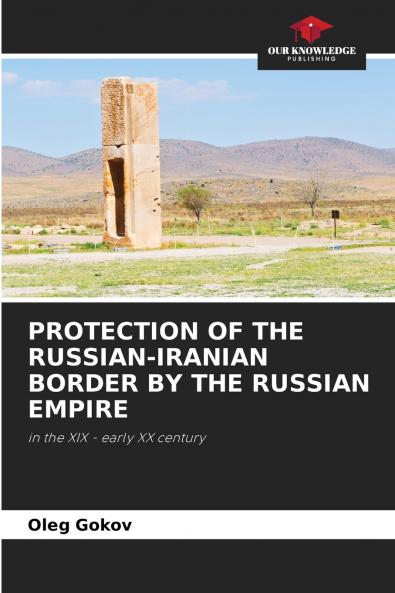 PROTECTION OF THE RUSSIAN-IRANIAN BORDER BY THE RUSSIAN EMPIRE