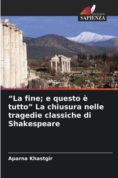 La fine; e questo è tutto La chiusura nelle tragedie classiche di Shakespeare