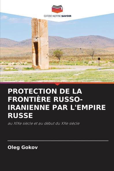 PROTECTION DE LA FRONTIÈRE RUSSO-IRANIENNE PAR L'EMPIRE RUSSE