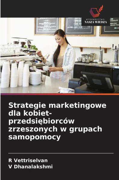 Strategie marketingowe dla kobiet-przedsiębiorców zrzeszonych w grupach samopomocy