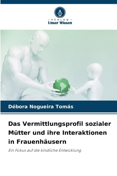 Das Vermittlungsprofil sozialer Mütter und ihre Interaktionen in Frauenhäusern