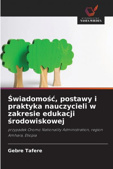 Świadomość postawy i praktyka nauczycieli w zakresie edukacji środowiskowej