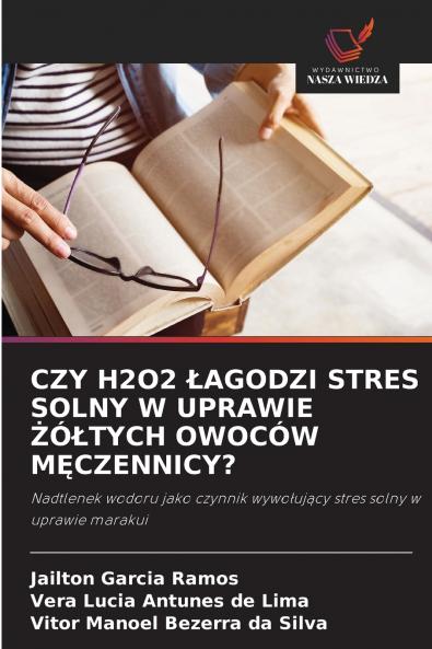 CZY H2O2 ŁAGODZI STRES SOLNY W UPRAWIE ŻÓŁTYCH OWOCÓW MĘCZENNICY?