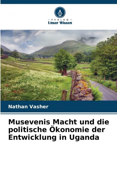 Musevenis Macht und die politische Ökonomie der Entwicklung in Uganda