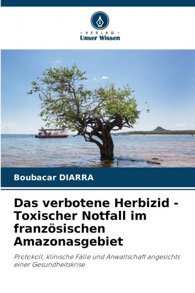 Das verbotene Herbizid - Toxischer Notfall im französischen Amazonasgebiet