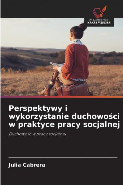 Perspektywy i wykorzystanie duchowości w praktyce pracy socjalnej
