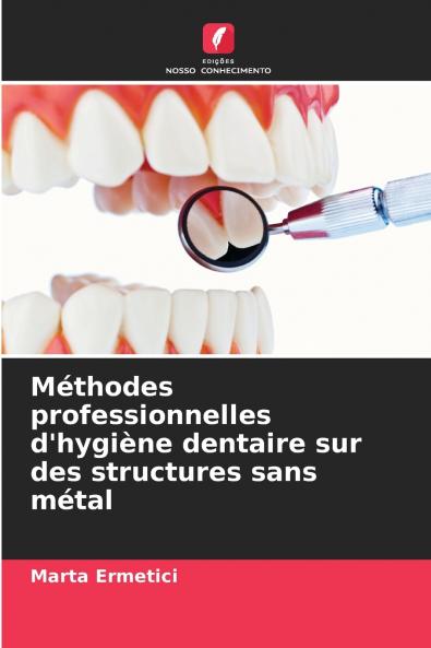 Méthodes professionnelles d'hygiène dentaire sur des structures sans métal