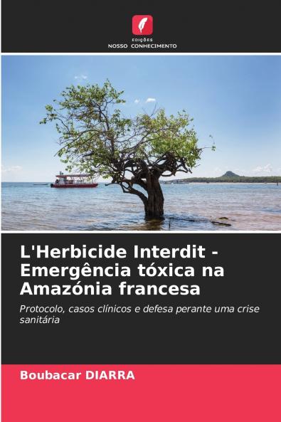 L'Herbicide Interdit - Emergência tóxica na Amazónia francesa