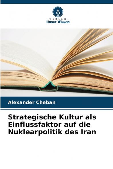 Strategische Kultur als Einflussfaktor auf die Nuklearpolitik des Iran
