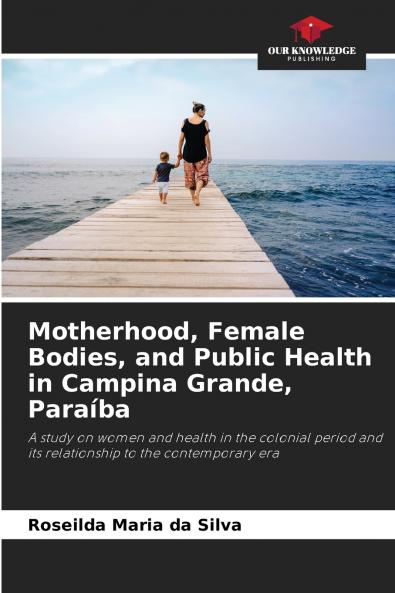 Motherhood Female Bodies and Public Health in Campina Grande Paraíba