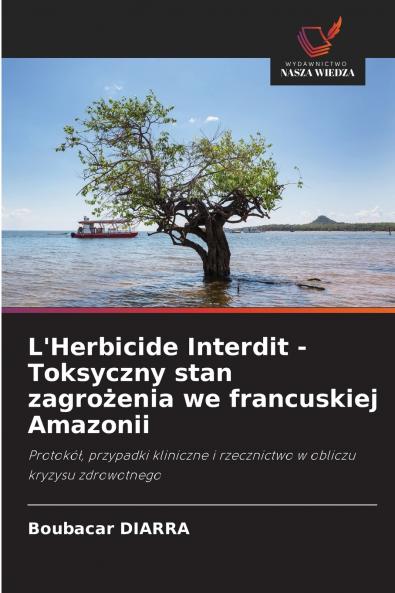 L'Herbicide Interdit - Toksyczny stan zagrożenia we francuskiej Amazonii