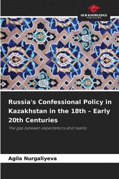 Russia's Confessional Policy in Kazakhstan in the 18th - Early 20th Centuries