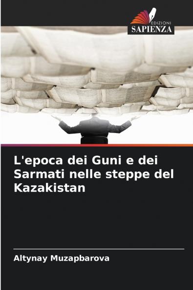 L'epoca dei Guni e dei Sarmati nelle steppe del Kazakistan
