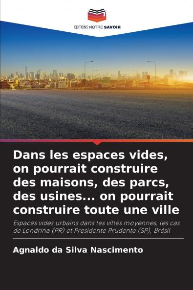 Dans les espaces vides on pourrait construire des maisons des parcs des usines... on pourrait construire toute une ville