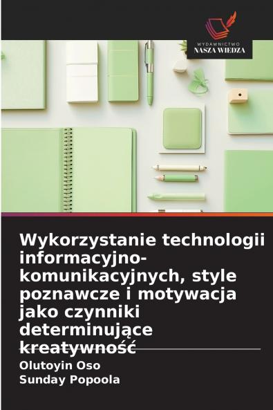 Wykorzystanie technologii informacyjno-komunikacyjnych style poznawcze i motywacja jako czynniki determinujące kreatywność