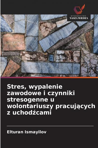 Stres wypalenie zawodowe i czynniki stresogenne u wolontariuszy pracujących z uchodźcami