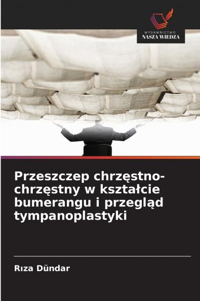 Przeszczep chrzęstno-chrzęstny w kształcie bumerangu i przegląd tympanoplastyki