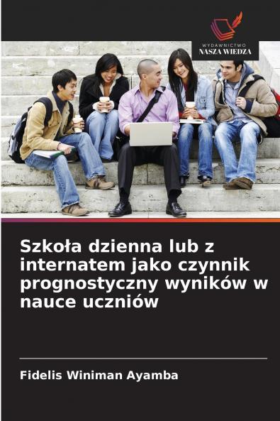 Szkoła dzienna lub z internatem jako czynnik prognostyczny wyników w nauce uczniów