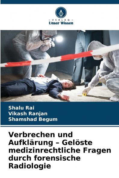 Verbrechen und Aufklärung - Gelöste medizinrechtliche Fragen durch forensische Radiologie