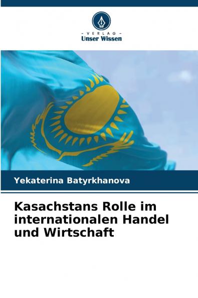 Kasachstans Rolle im internationalen Handel und Wirtschaft