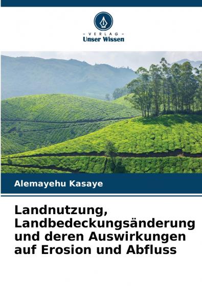 Landnutzung Landbedeckungsänderung und deren Auswirkungen auf Erosion und Abfluss