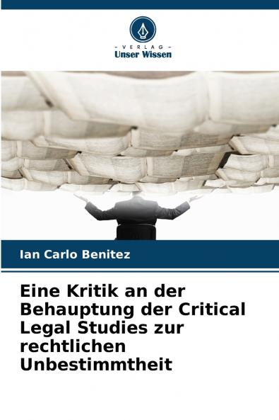 Eine Kritik an der Behauptung der Critical Legal Studies zur rechtlichen Unbestimmtheit