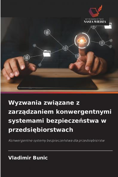 Wyzwania związane z zarządzaniem konwergentnymi systemami bezpieczeństwa w przedsiębiorstwach