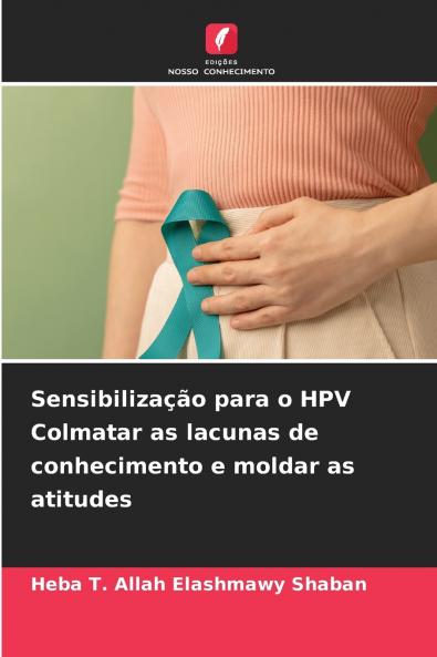 Sensibilização para o HPV Colmatar as lacunas de conhecimento e moldar as atitudes