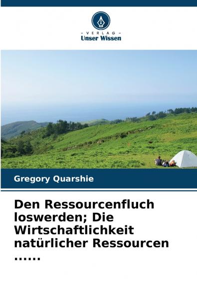 Den Ressourcenfluch loswerden; Die Wirtschaftlichkeit natürlicher Ressourcen ......