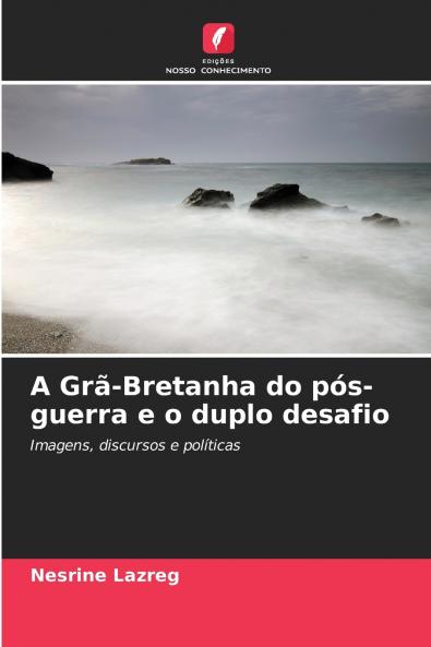 A Grã-Bretanha do pós-guerra e o duplo desafio