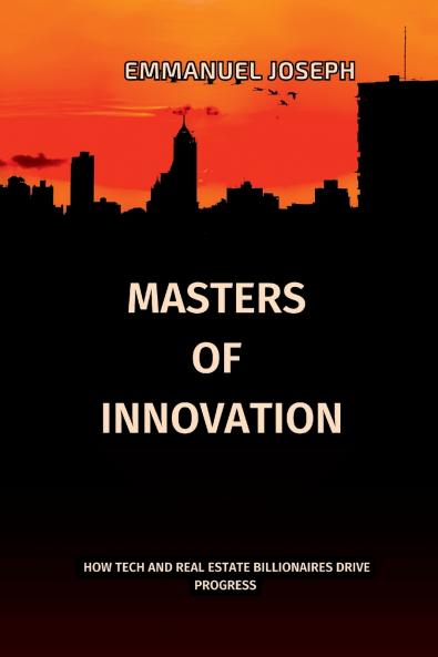 Masters of Innovation How Tech and Real Estate Billionaires Drive Progress